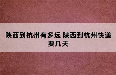 陕西到杭州有多远 陕西到杭州快递要几天